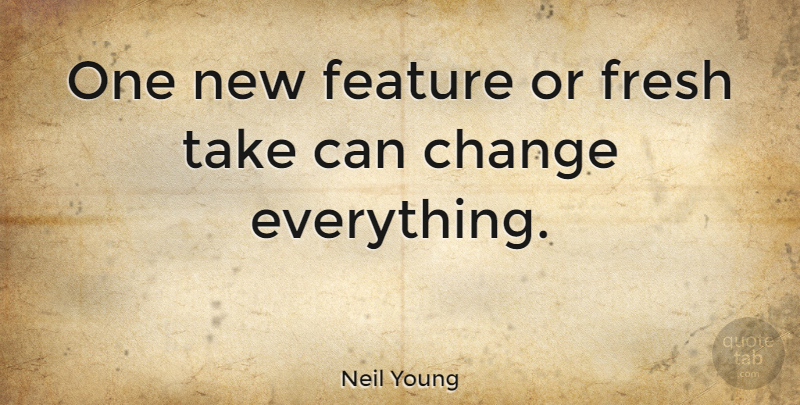 Neil Young Quote About Change, Air, Features: One New Feature Or Fresh...