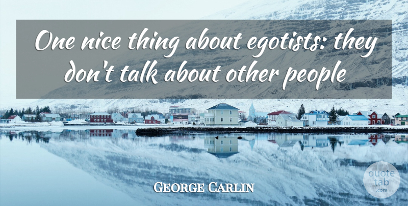 George Carlin Quote About Nice, People, Talk: One Nice Thing About Egotists...