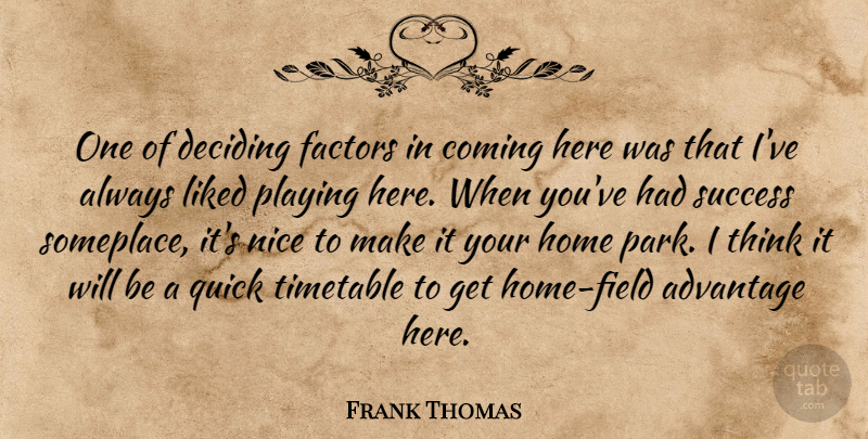 Frank Thomas Quote About Advantage, Coming, Deciding, Factors, Home: One Of Deciding Factors In...