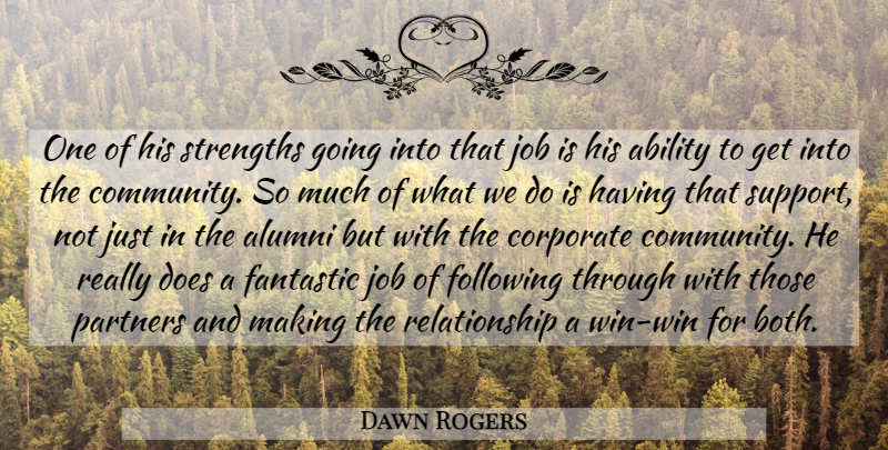 Dawn Rogers Quote About Ability, Alumni, Corporate, Fantastic, Following: One Of His Strengths Going...