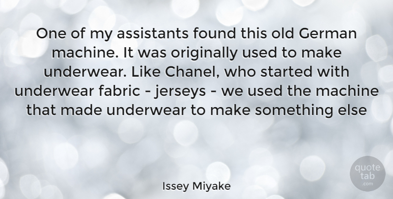 Issey Miyake Quote About Machines, Fabric, Assistants: One Of My Assistants Found...