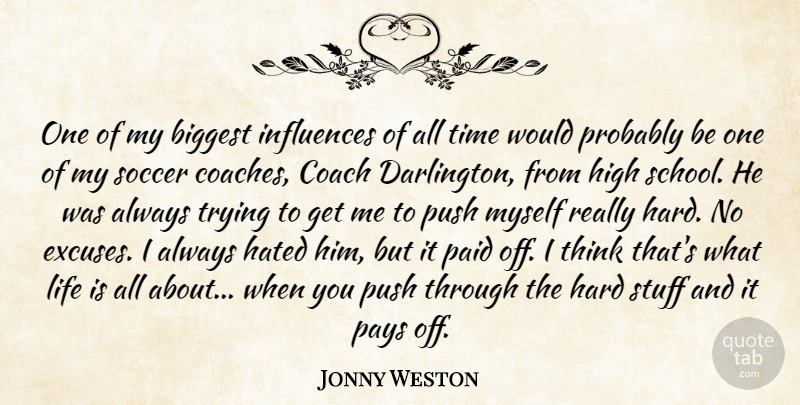 Jonny Weston Quote About Biggest, Coach, Hard, Hated, High: One Of My Biggest Influences...