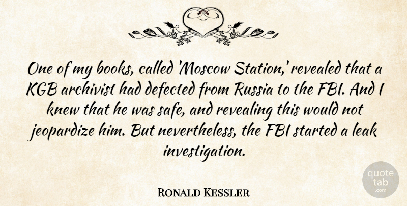 Ronald Kessler Quote About Fbi, Jeopardize, Kgb, Knew, Leak: One Of My Books Called...
