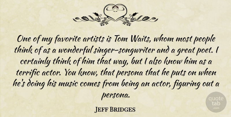 Jeff Bridges Quote About Thinking, Artist, People: One Of My Favorite Artists...