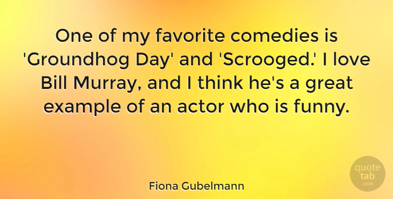 Fiona Gubelmann Quote About Bill, Comedies, Example, Favorite, Funny: One Of My Favorite Comedies...
