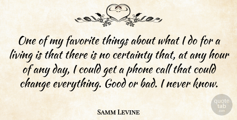 Samm Levine Quote About Call, Certainty, Change, Favorite, Good: One Of My Favorite Things...