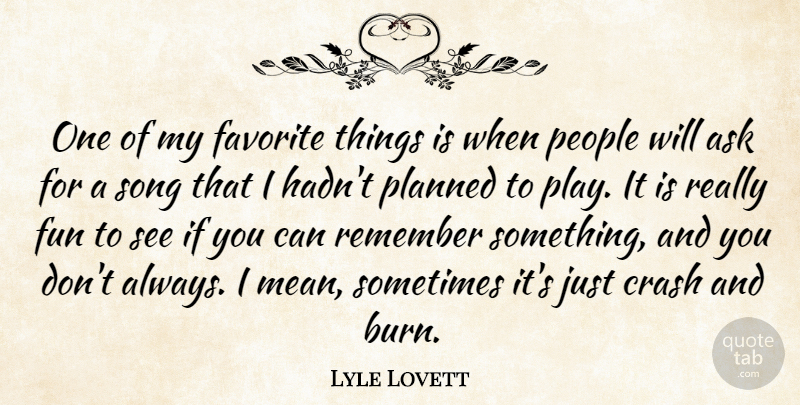Lyle Lovett Quote About Ask, Crash, Favorite, People, Song: One Of My Favorite Things...
