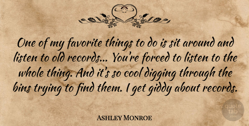 Ashley Monroe Quote About Cool, Digging, Forced, Giddy, Sit: One Of My Favorite Things...