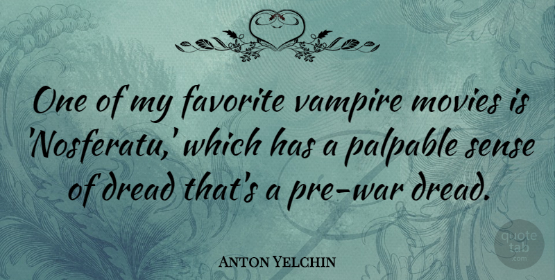 Anton Yelchin Quote About War, Vampire, Nosferatu: One Of My Favorite Vampire...