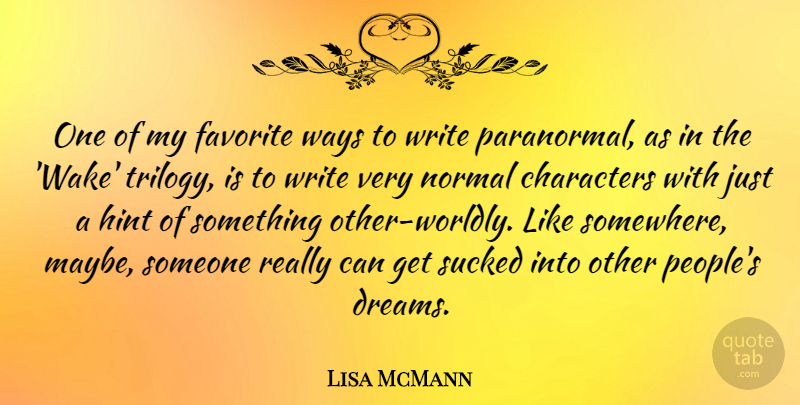Lisa McMann Quote About Characters, Dreams, Favorite, Normal, Sucked: One Of My Favorite Ways...