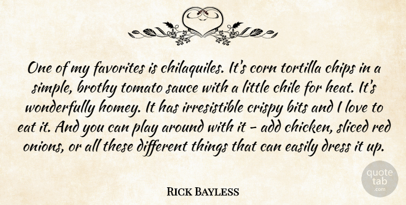 Rick Bayless Quote About Add, Bits, Chile, Chips, Corn: One Of My Favorites Is...
