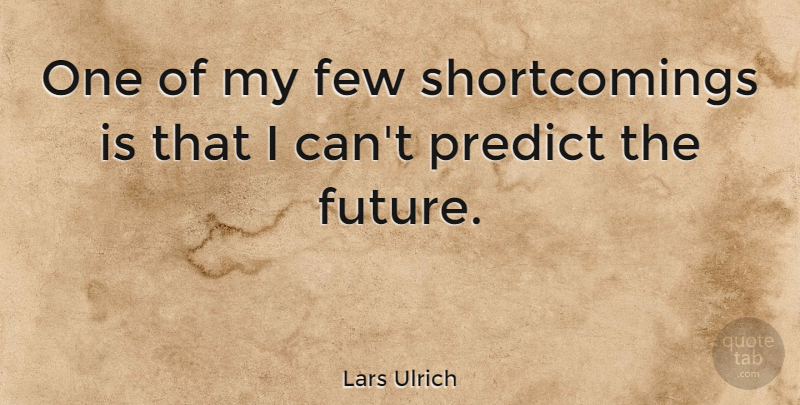 Lars Ulrich Quote About Metallica, I Can, Shortcomings: One Of My Few Shortcomings...
