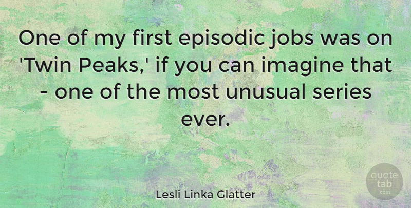Lesli Linka Glatter Quote About Episodic, Series, Unusual: One Of My First Episodic...
