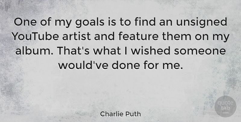 Charlie Puth Quote About Artist, Feature, Goals, Wished, Youtube: One Of My Goals Is...