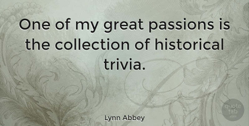 Lynn Abbey Quote About Passion, Historical, Trivia: One Of My Great Passions...