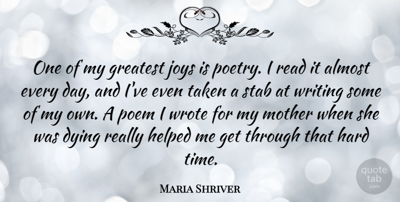 Maria Shriver Quote About Almost, Dying, Greatest, Hard, Helped: One Of My Greatest Joys...