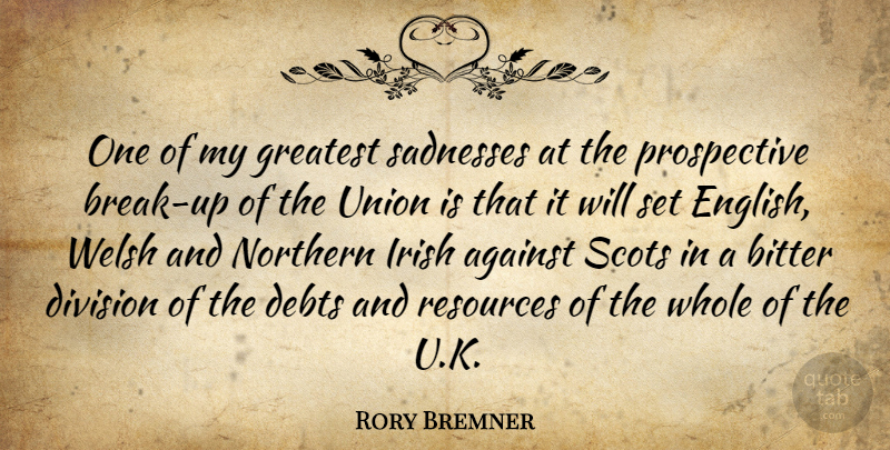 Rory Bremner Quote About Against, Debts, Division, Northern, Resources: One Of My Greatest Sadnesses...