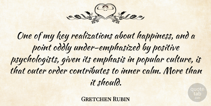 Gretchen Rubin Quote About Emphasis, Given, Happiness, Inner, Key: One Of My Key Realizations...