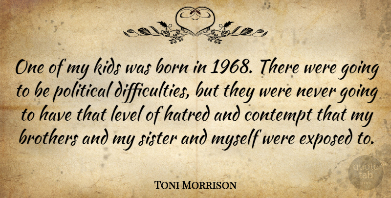 Toni Morrison Quote About Brother, Kids, Hatred: One Of My Kids Was...