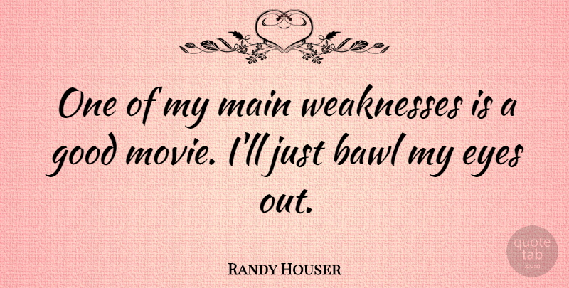 Randy Houser Quote About Eyes, Good, Main, Weaknesses: One Of My Main Weaknesses...