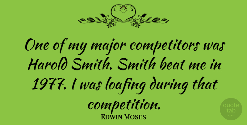 Edwin Moses Quote About Competition, Beats, Competitors: One Of My Major Competitors...
