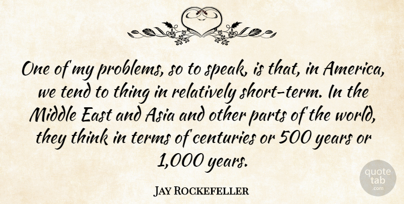 Jay Rockefeller Quote About America, Asia, Centuries, East, Middle: One Of My Problems So...