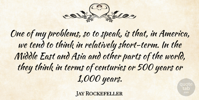 Jay Rockefeller Quote About Thinking, Years, America: One Of My Problems So...