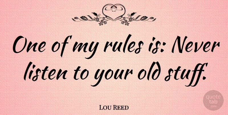Lou Reed Quote About Stuff, Old Stuff: One Of My Rules Is...