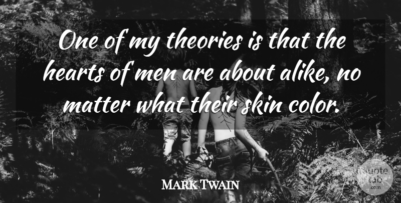 Mark Twain Quote About Heart, Men, Color: One Of My Theories Is...
