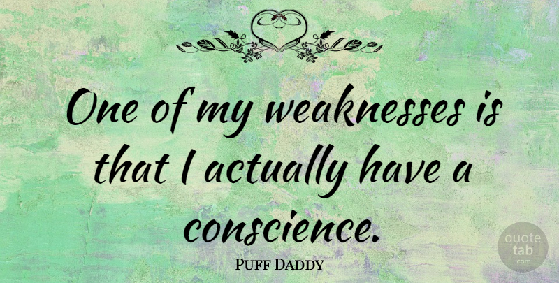Puff Daddy Quote About Weakness, Combs, Conscience: One Of My Weaknesses Is...