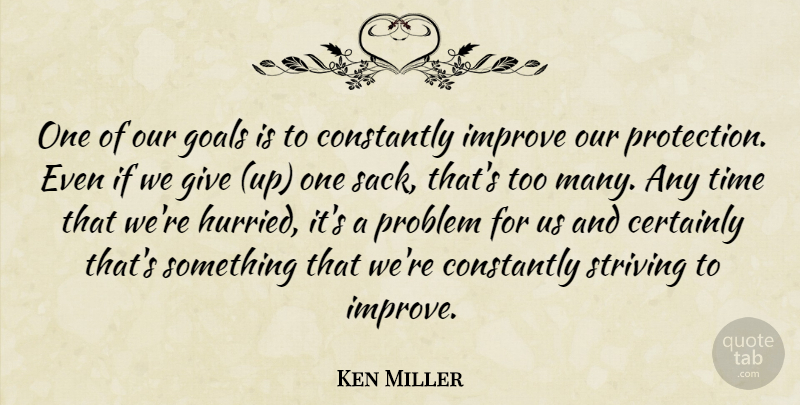 Ken Miller Quote About Certainly, Constantly, Goals, Improve, Problem: One Of Our Goals Is...