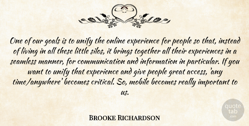 Brooke Richardson Quote About Becomes, Brings, Communication, Experience, Goals: One Of Our Goals Is...