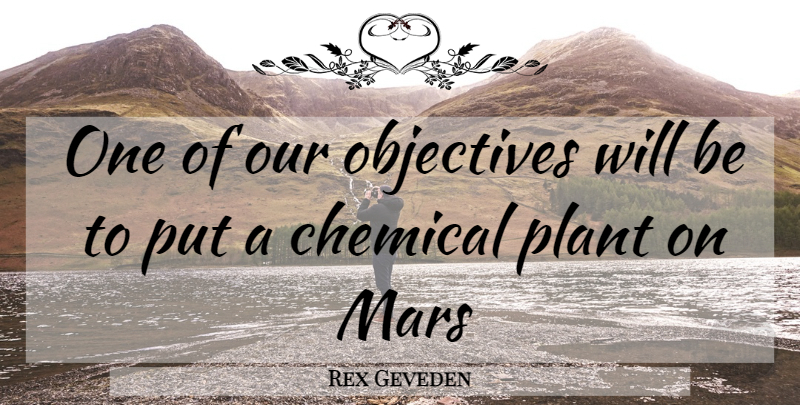 Rex Geveden Quote About Chemical, Mars, Objectives, Plant: One Of Our Objectives Will...