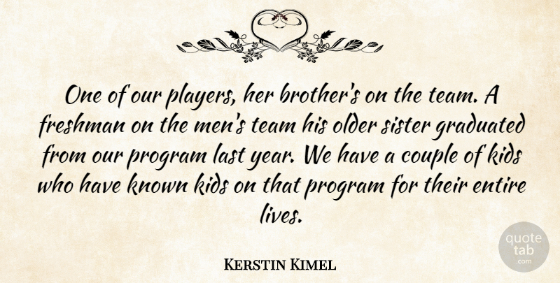 Kerstin Kimel Quote About Couple, Entire, Freshman, Graduated, Kids: One Of Our Players Her...