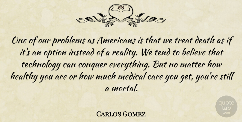 Carlos Gomez Quote About Believe, Care, Conquer, Death, Healthy: One Of Our Problems As...