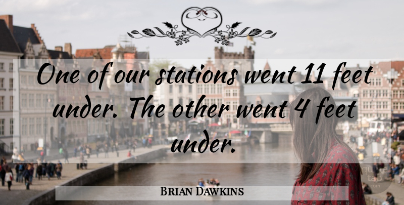 Brian Dawkins Quote About Feet, Stations: One Of Our Stations Went...