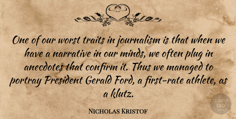 Nicholas Kristof Quote About Anecdotes, Confirm, Narrative, Plug, Portray: One Of Our Worst Traits...