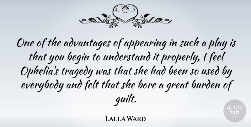 Lalla Ward Quote About Advantages, Appearing, Begin, Bore, Burden: One Of The Advantages Of...