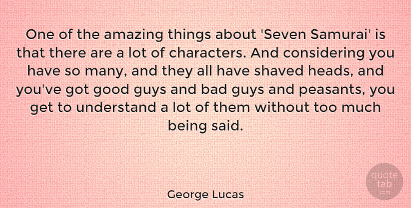 George Lucas Quote About Character, Guy, Samurai: One Of The Amazing Things...