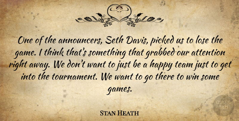 Stan Heath Quote About Attention, Grabbed, Happy, Lose, Picked: One Of The Announcers Seth...