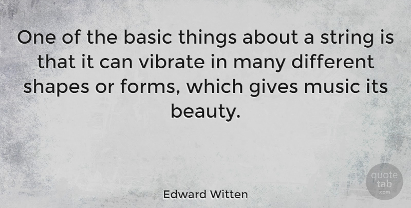 Edward Witten Quote About Giving, Shapes, Different: One Of The Basic Things...
