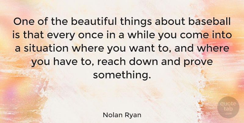 Nolan Ryan Quote About Beautiful, Baseball, Want: One Of The Beautiful Things...
