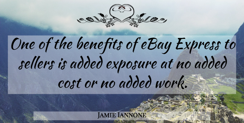 Jamie Iannone Quote About Added, Benefits, Cost, Ebay, Exposure: One Of The Benefits Of...