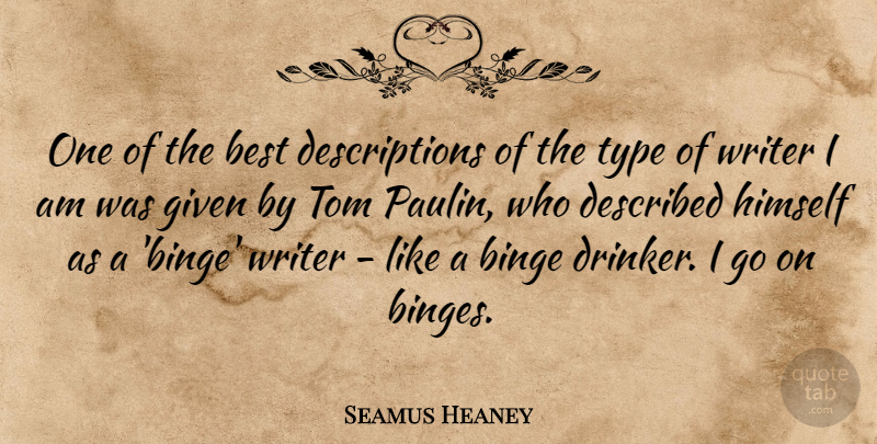 Seamus Heaney Quote About Best, Binge, Given, Tom, Type: One Of The Best Descriptions...