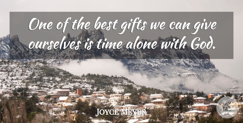 Joyce Meyer Quote About Giving, Alone With God, Alone Time: One Of The Best Gifts...