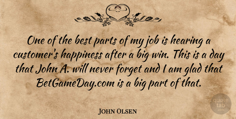 John Olsen Quote About Best, Forget, Glad, Happiness, Hearing: One Of The Best Parts...