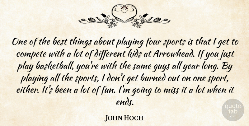 John Hoch Quote About Best, Burned, Compete, Four, Guys: One Of The Best Things...