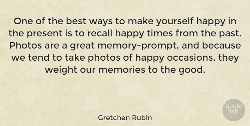 Gretchen Rubin Quote About Memories, Past, Happy Times: One Of The Best Ways...