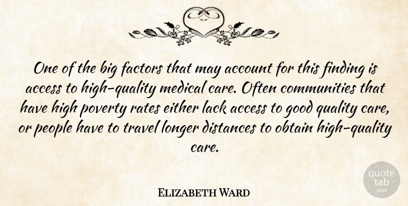 Elizabeth Ward Quote About Access, Account, Distances, Either, Factors: One Of The Big Factors...