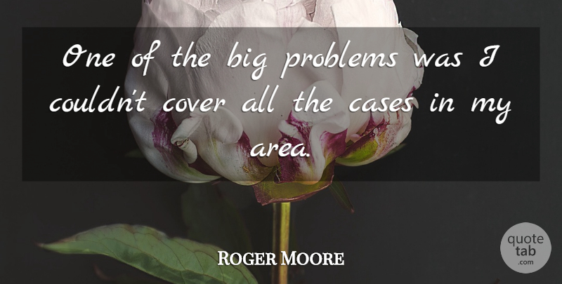 Roger Moore Quote About Cases, Cover, Problems: One Of The Big Problems...